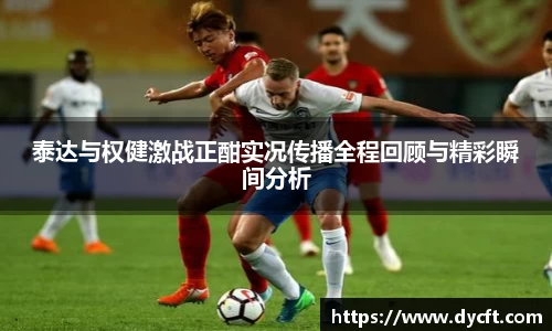 泰达与权健激战正酣实况传播全程回顾与精彩瞬间分析