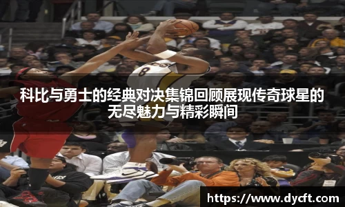 科比与勇士的经典对决集锦回顾展现传奇球星的无尽魅力与精彩瞬间