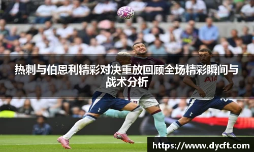 热刺与伯恩利精彩对决重放回顾全场精彩瞬间与战术分析