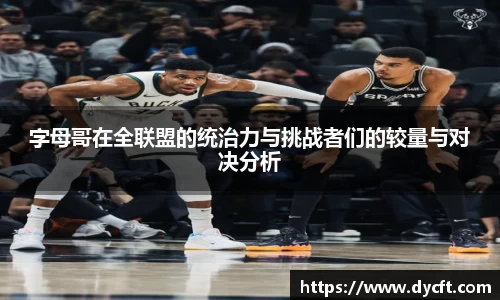 字母哥在全联盟的统治力与挑战者们的较量与对决分析