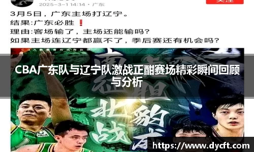 CBA广东队与辽宁队激战正酣赛场精彩瞬间回顾与分析