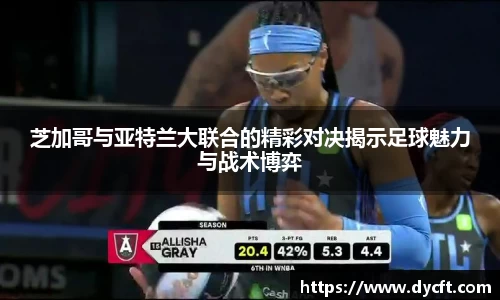 芝加哥与亚特兰大联合的精彩对决揭示足球魅力与战术博弈