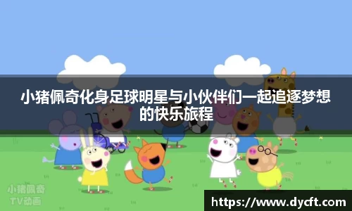 小猪佩奇化身足球明星与小伙伴们一起追逐梦想的快乐旅程