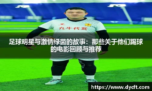 足球明星与激情绿茵的故事：那些关于他们踢球的电影回顾与推荐